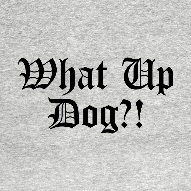 What up dog? Hip Hop TShirt TeePublic